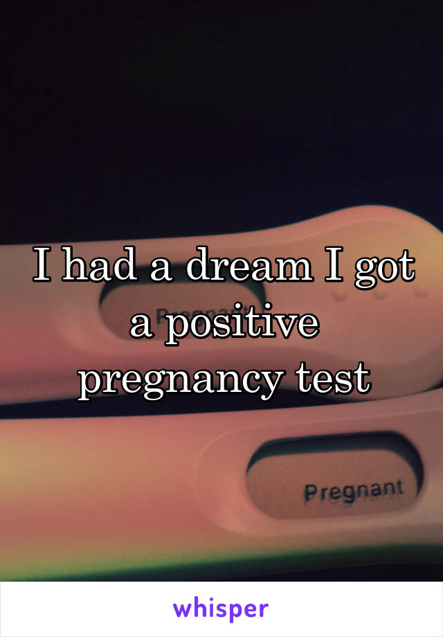 I had a dream I got a positive pregnancy test