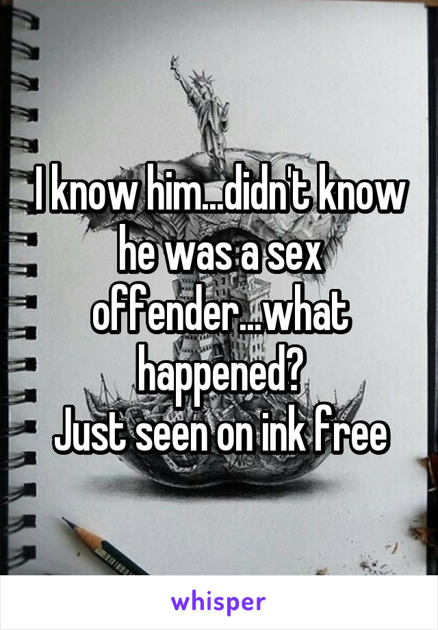 I know him...didn't know he was a sex offender...what happened?
Just seen on ink free