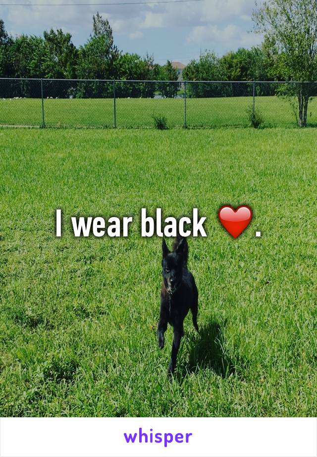 I wear black ❤️.