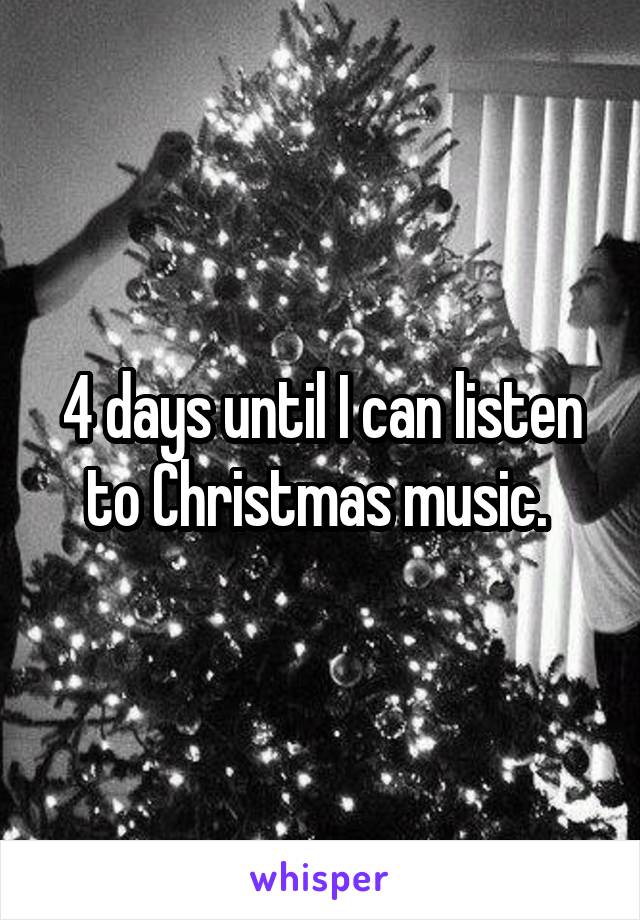 4 days until I can listen to Christmas music. 