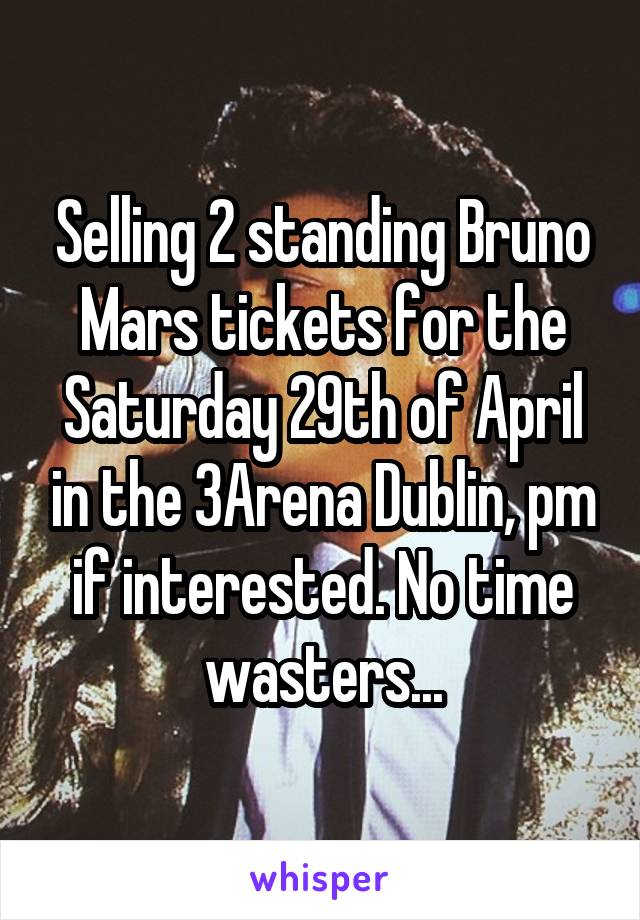 Selling 2 standing Bruno Mars tickets for the Saturday 29th of April in the 3Arena Dublin, pm if interested. No time wasters...