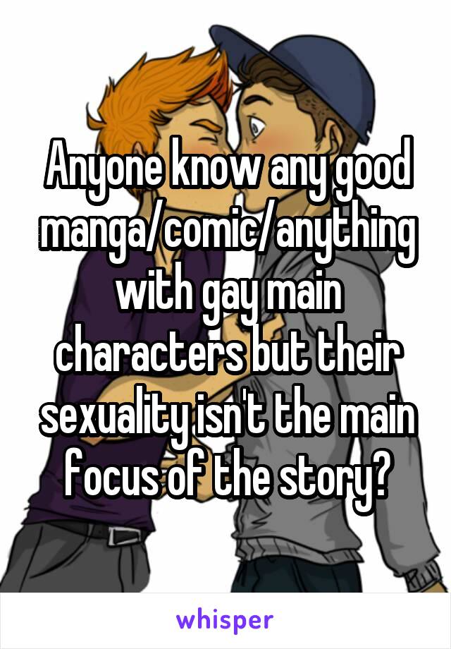 Anyone know any good manga/comic/anything with gay main characters but their sexuality isn't the main focus of the story?