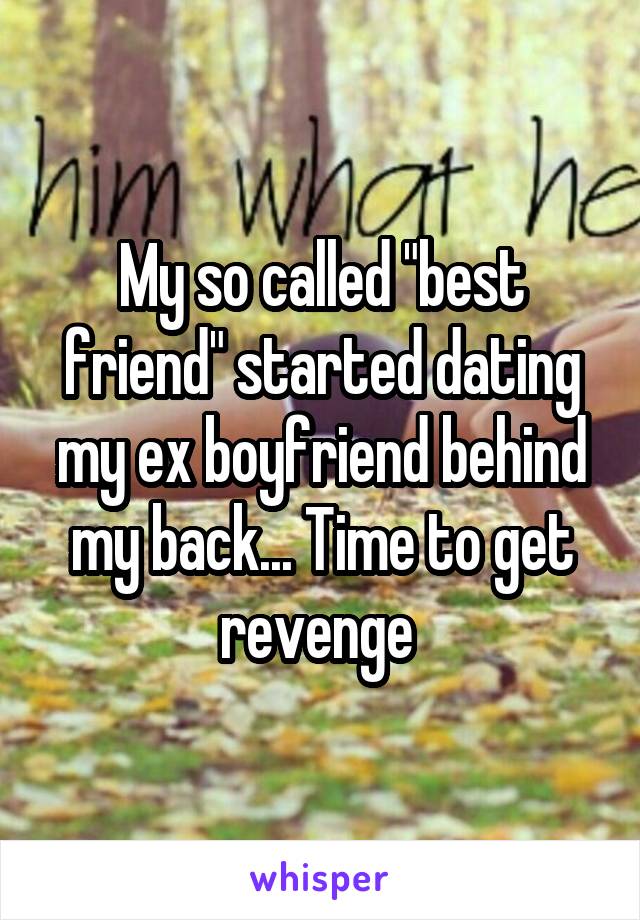 My so called "best friend" started dating my ex boyfriend behind my back... Time to get revenge 