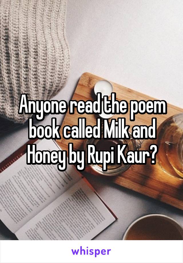 Anyone read the poem book called Milk and Honey by Rupi Kaur?