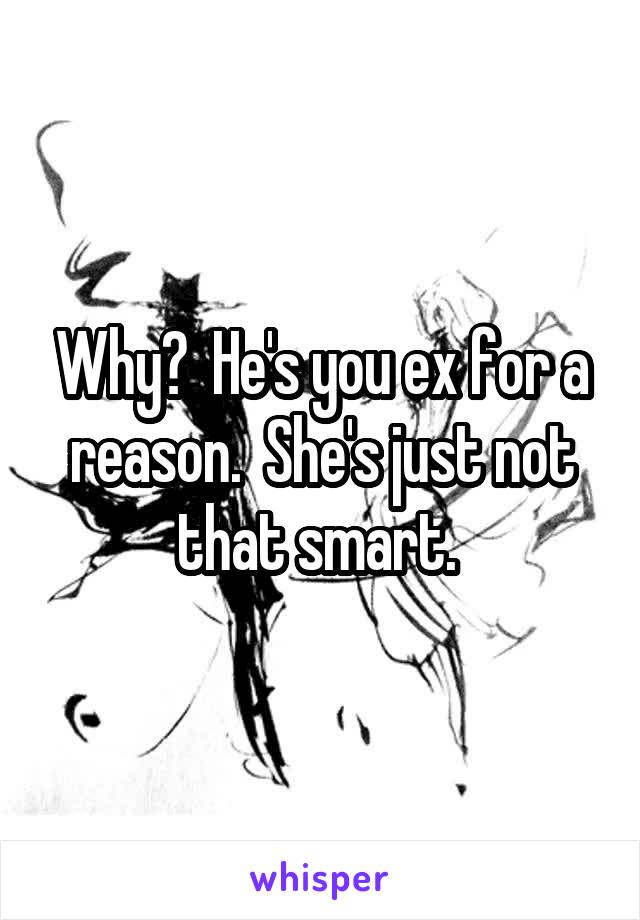 Why?  He's you ex for a reason.  She's just not that smart. 