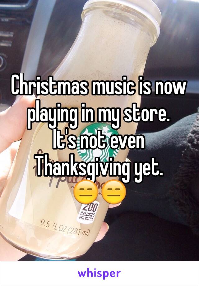 Christmas music is now playing in my store.
It's not even Thanksgiving yet.
😑😑