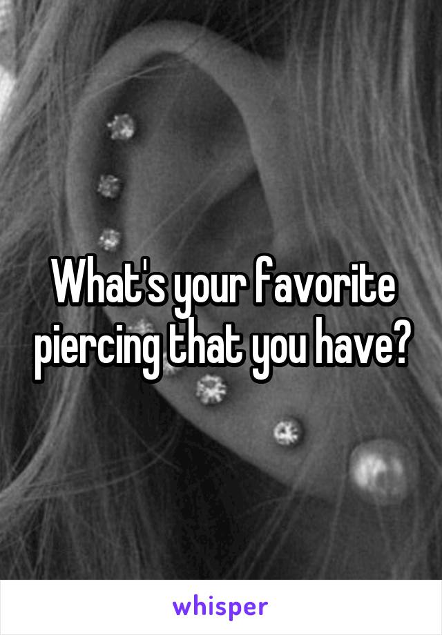 What's your favorite piercing that you have?