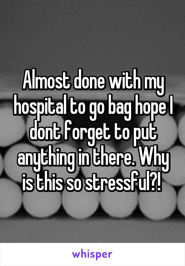 Almost done with my hospital to go bag hope I dont forget to put anything in there. Why is this so stressful?! 