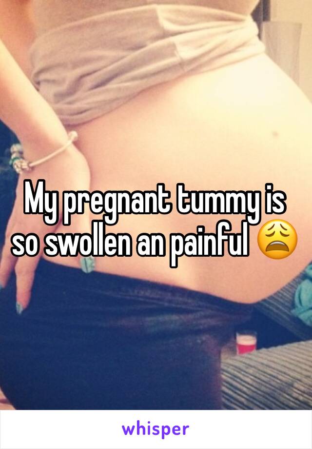 My pregnant tummy is so swollen an painful 😩 