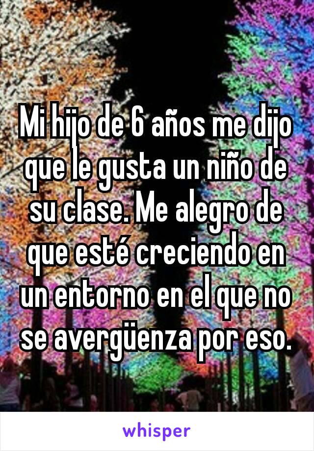 Mi hijo de 6 años me dijo que le gusta un niño de su clase. Me alegro de que esté creciendo en un entorno en el que no se avergüenza por eso.