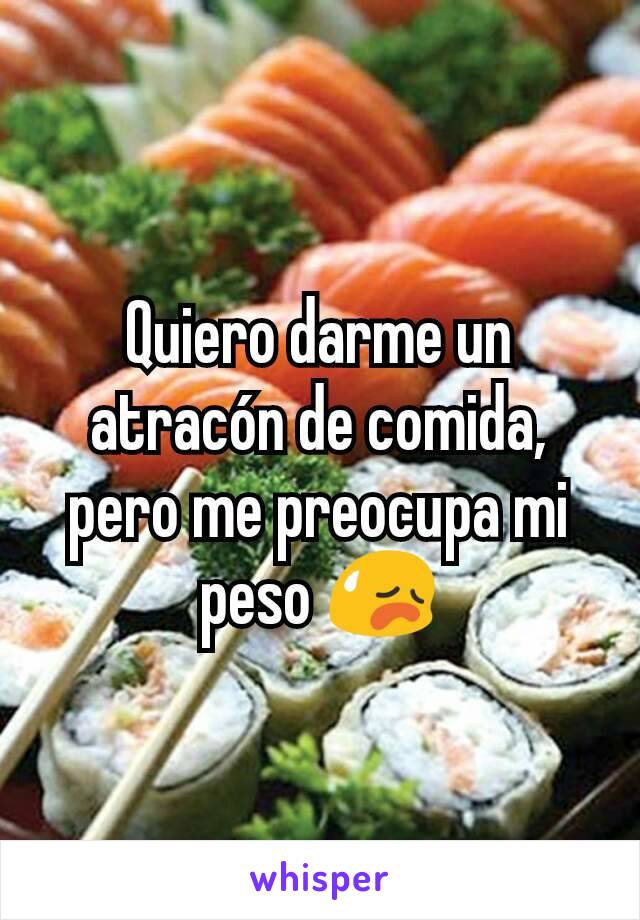 Quiero darme un atracón de comida, pero me preocupa mi peso 😥