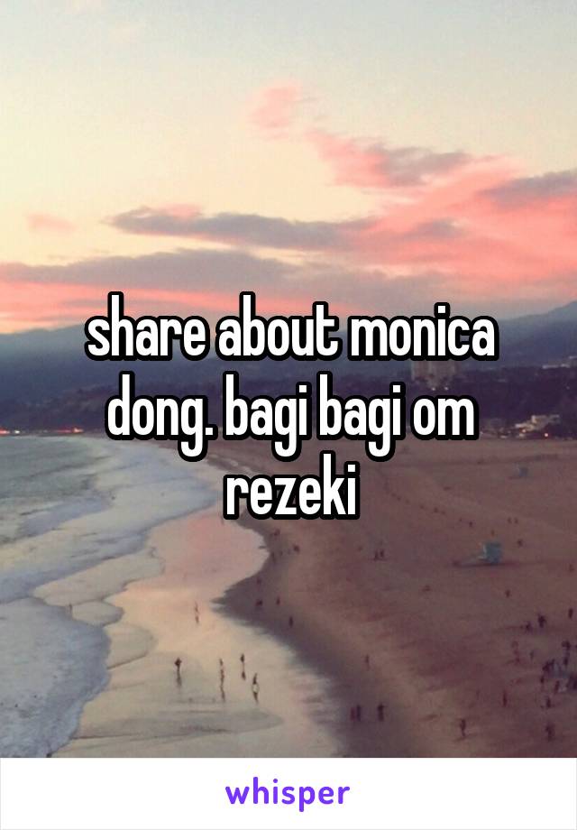 share about monica dong. bagi bagi om rezeki