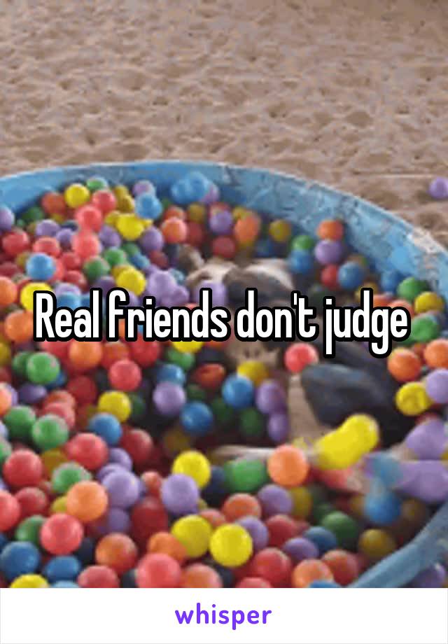 Real friends don't judge 