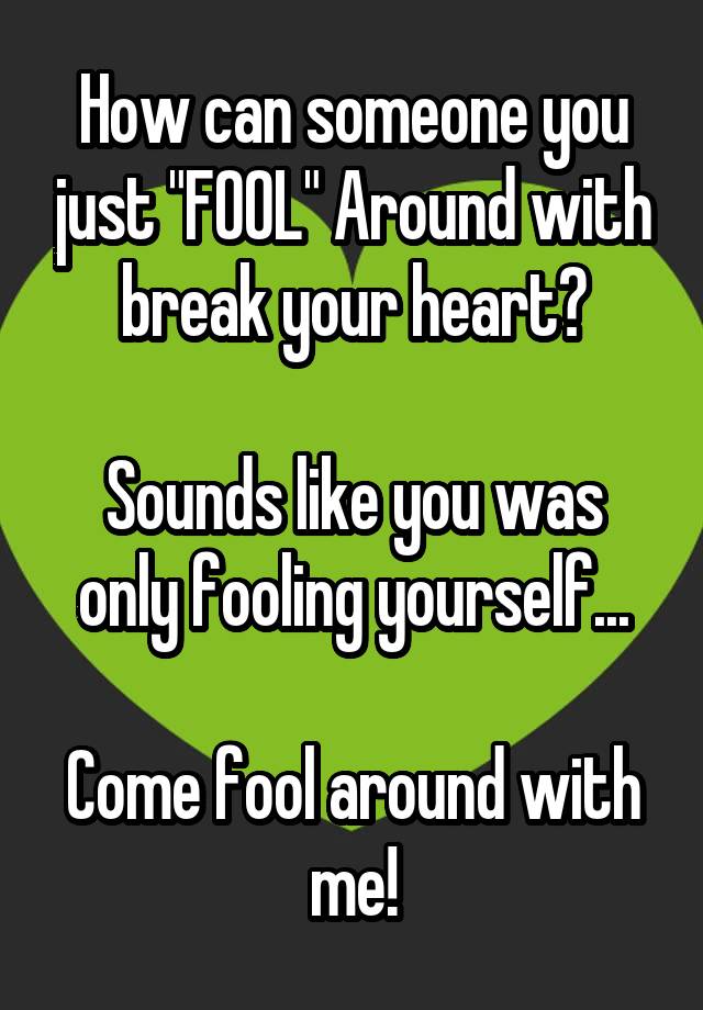 how-can-someone-you-just-fool-around-with-break-your-heart-sounds