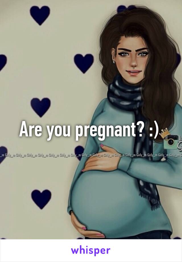 Are you pregnant? :) 