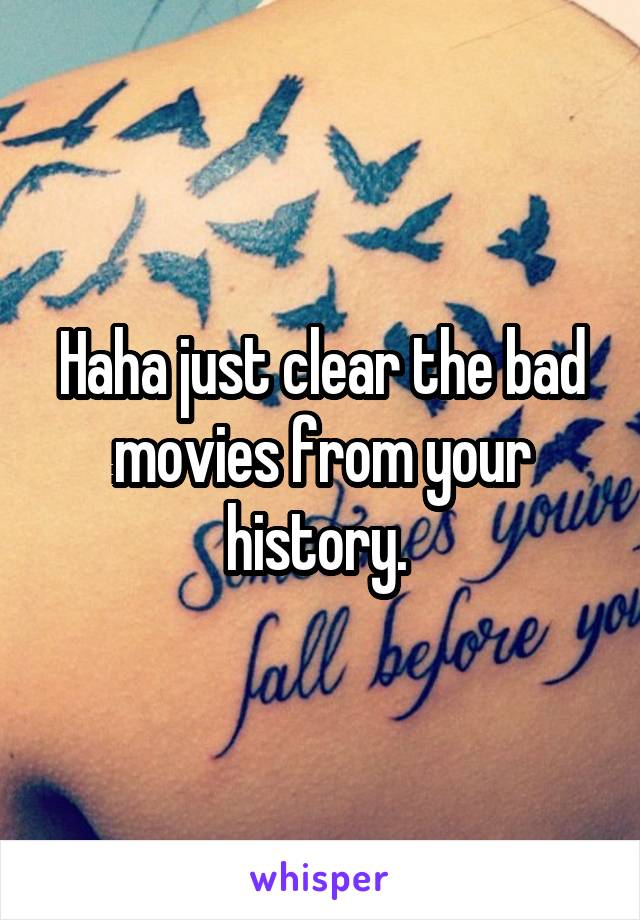 Haha just clear the bad movies from your history. 