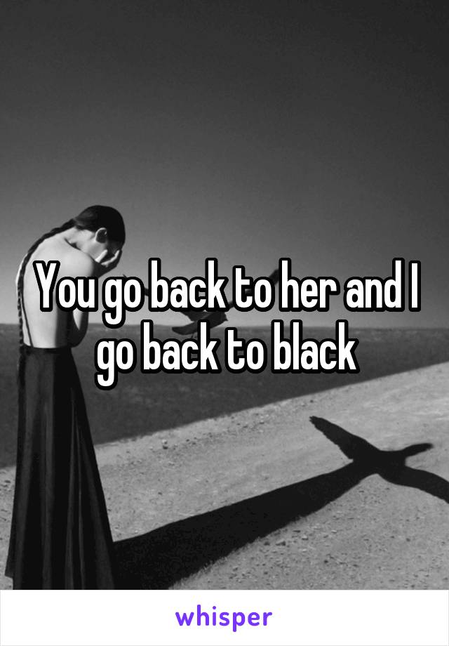 You go back to her and I go back to black