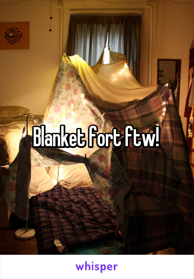 Blanket fort ftw! 