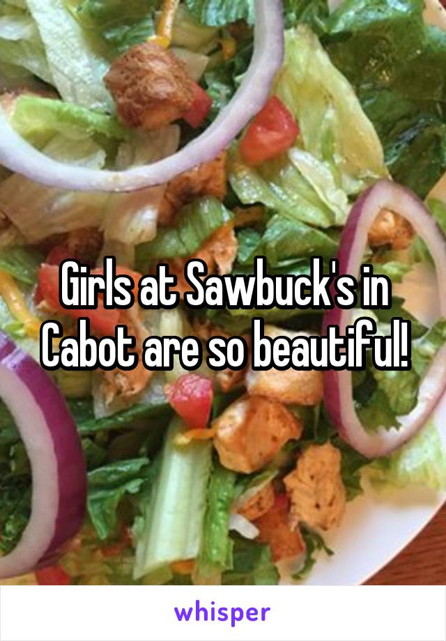 Girls at Sawbuck's in Cabot are so beautiful!