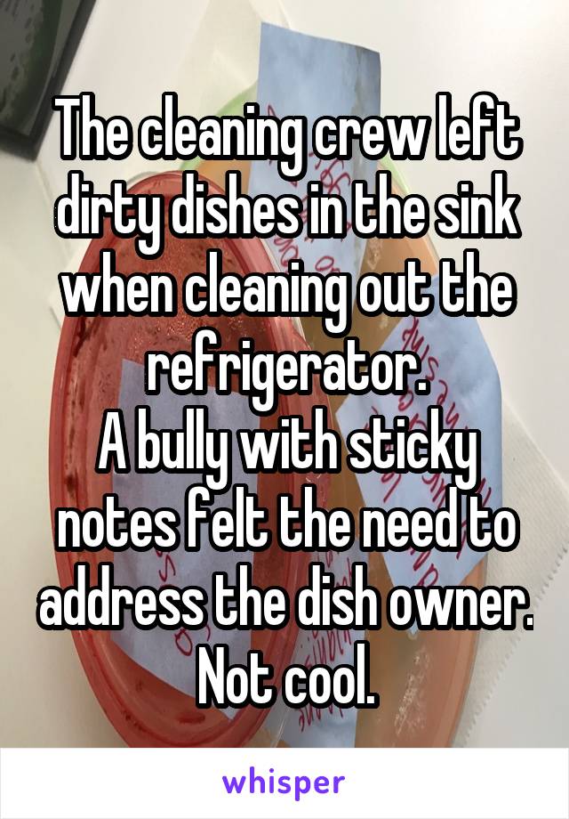 The cleaning crew left dirty dishes in the sink when cleaning out the refrigerator.
A bully with sticky notes felt the need to address the dish owner.
Not cool.