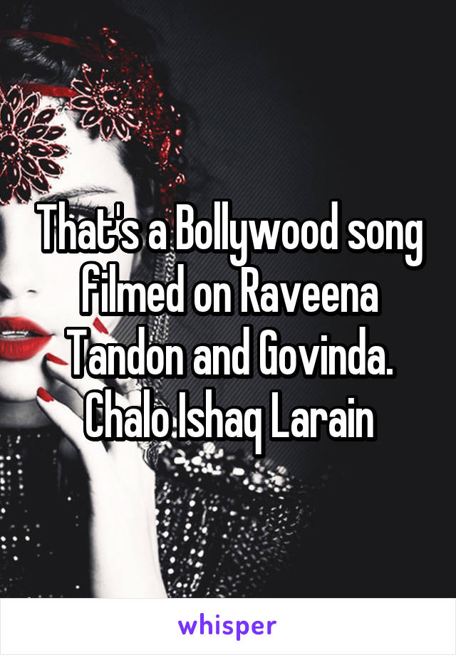 That's a Bollywood song filmed on Raveena Tandon and Govinda. Chalo Ishaq Larain