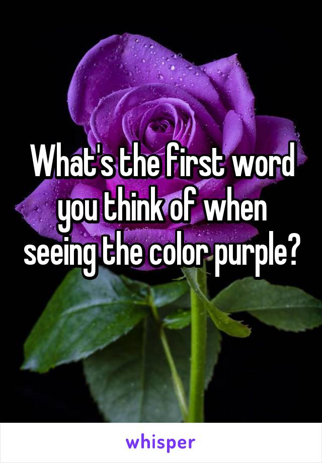 What's the first word you think of when seeing the color purple? 