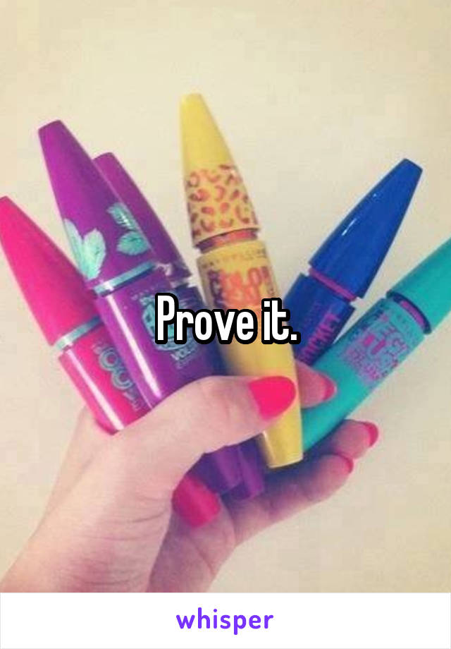 Prove it.