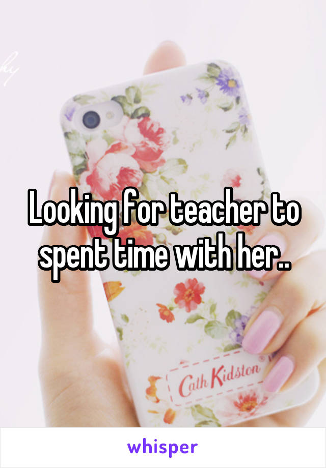 Looking for teacher to spent time with her..