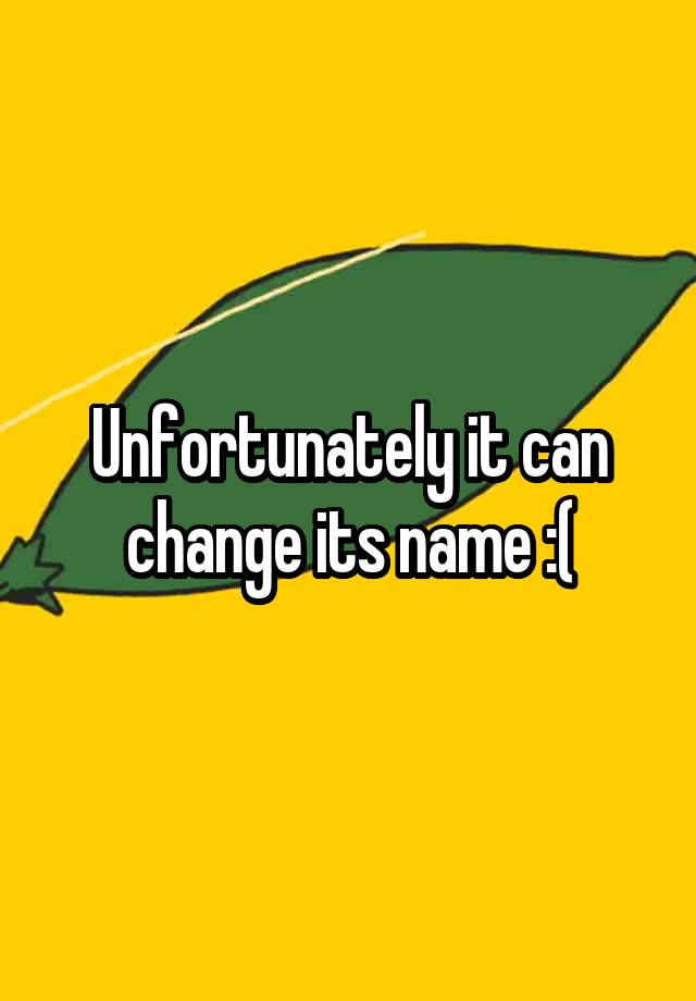 unfortunately-it-can-change-its-name