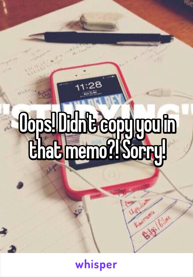 Oops! Didn't copy you in that memo?! Sorry!