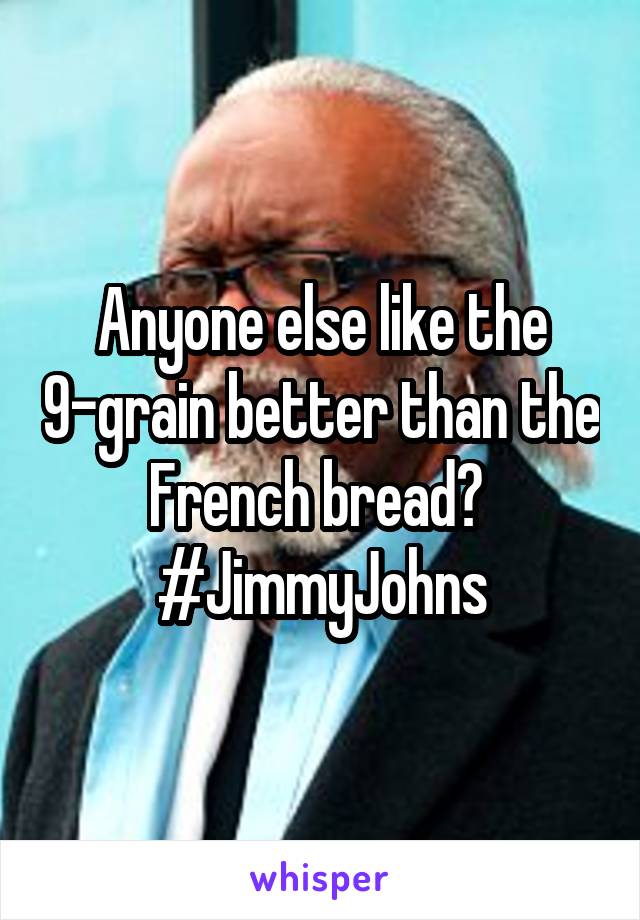 Anyone else like the 9-grain better than the French bread? 
#JimmyJohns