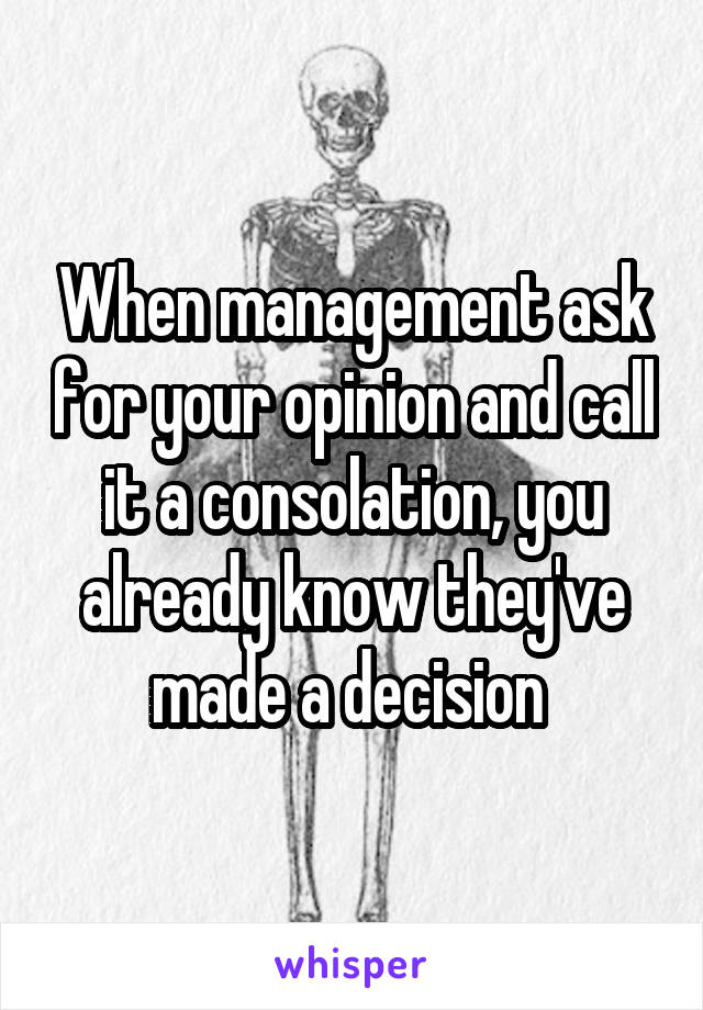 When management ask for your opinion and call it a consolation, you already know they've made a decision 