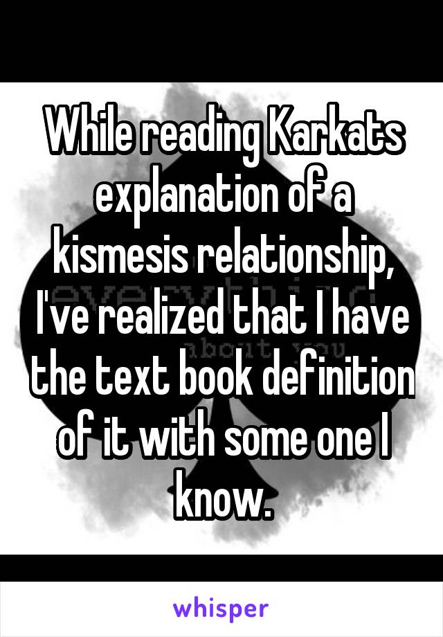 While reading Karkats explanation of a kismesis relationship, I've realized that I have the text book definition of it with some one I know.