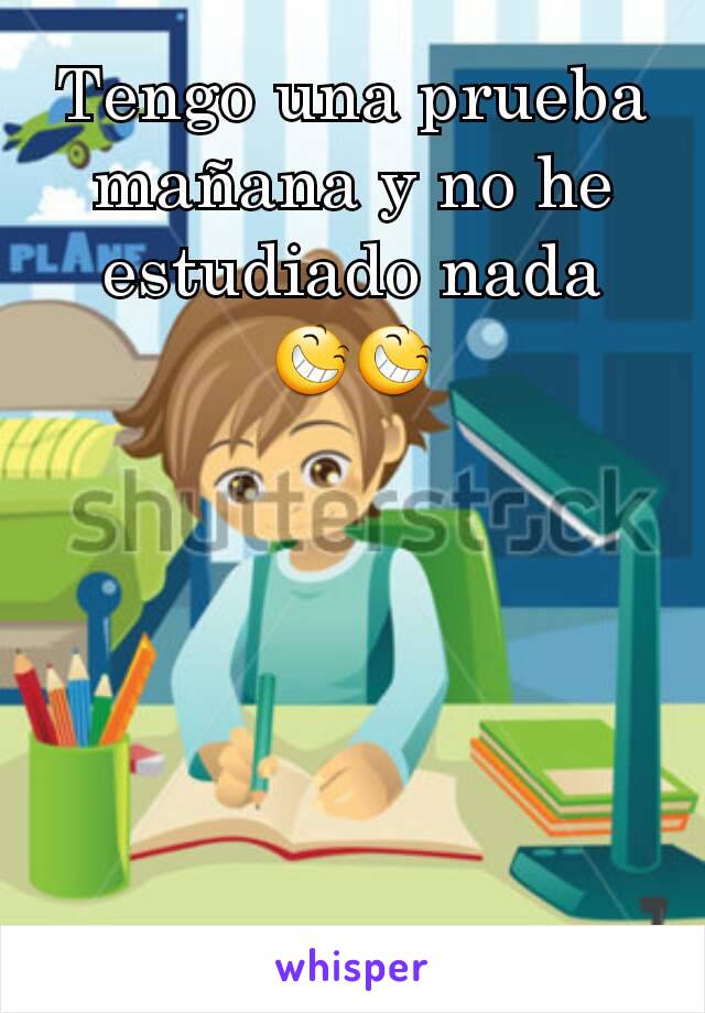 Tengo una prueba mañana y no he estudiado nada
😆😆