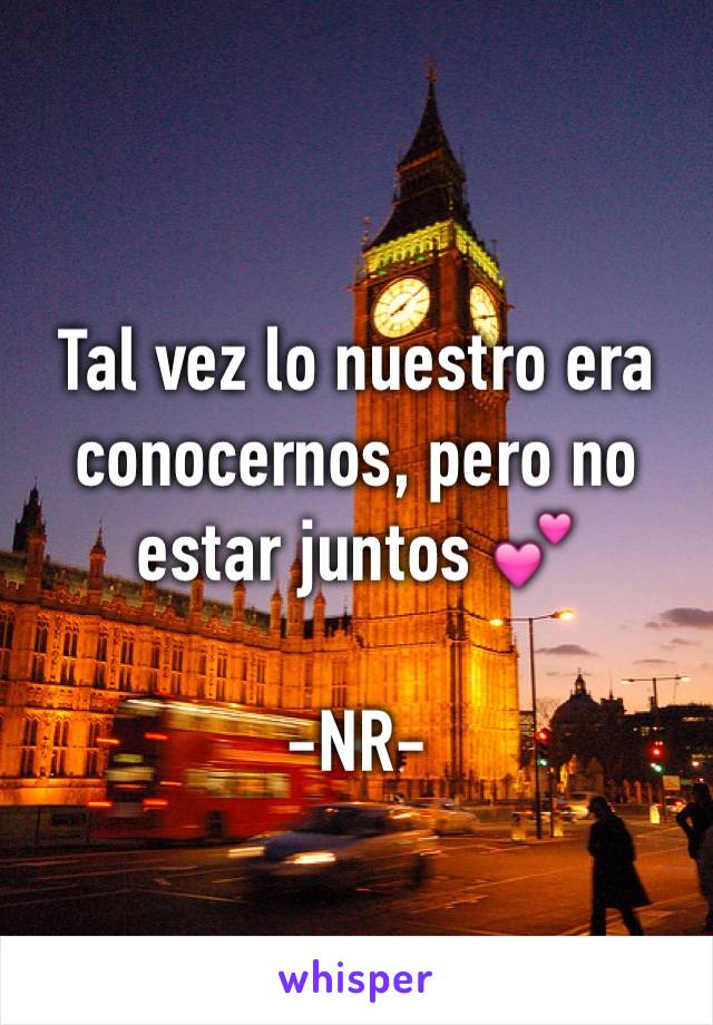 Tal vez lo nuestro era conocernos, pero no estar juntos 💕

-NR-