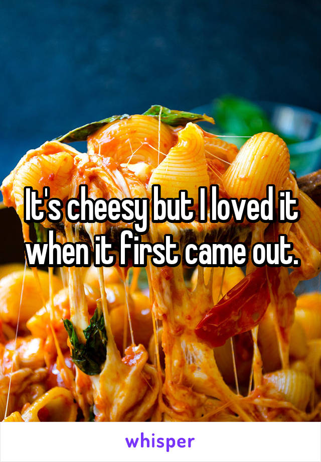 It's cheesy but I loved it when it first came out.