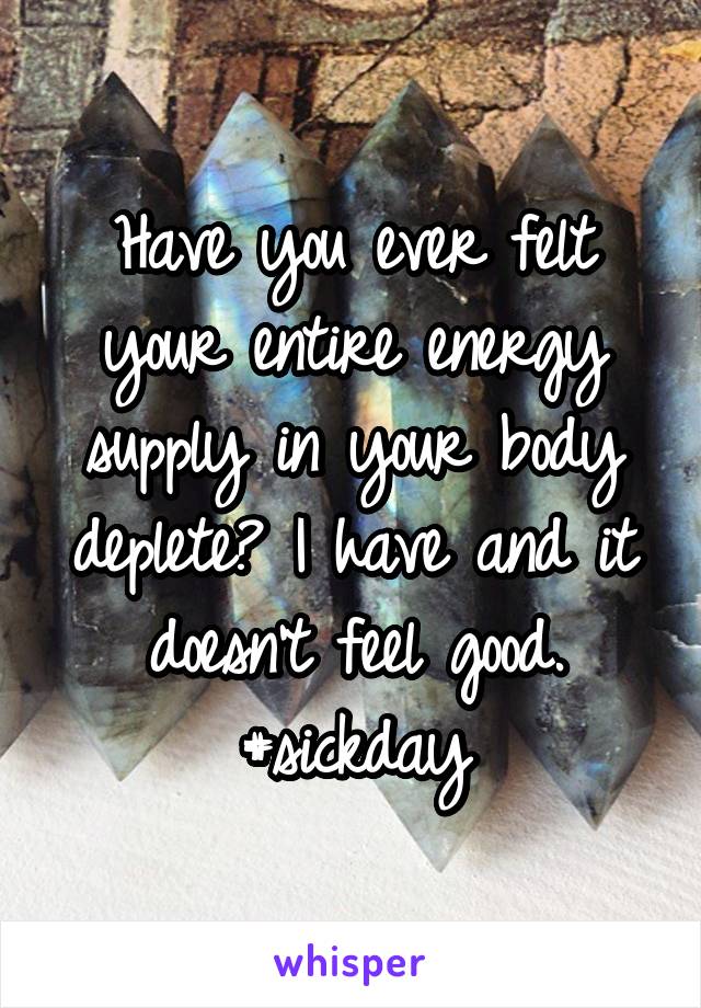 Have you ever felt your entire energy supply in your body deplete? I have and it doesn't feel good. #sickday