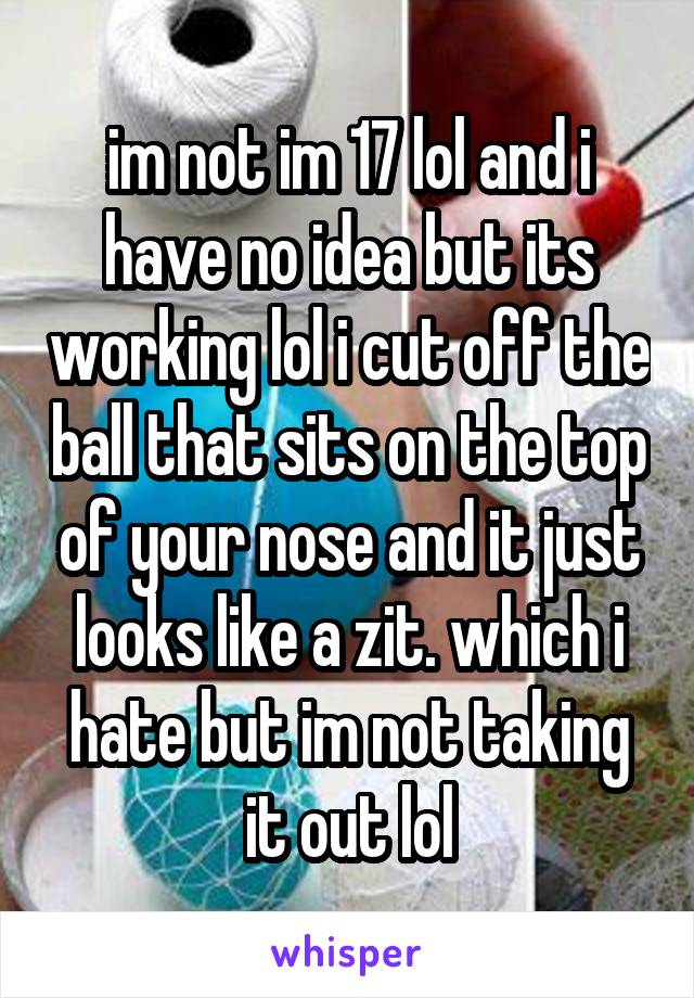 im not im 17 lol and i have no idea but its working lol i cut off the ball that sits on the top of your nose and it just looks like a zit. which i hate but im not taking it out lol