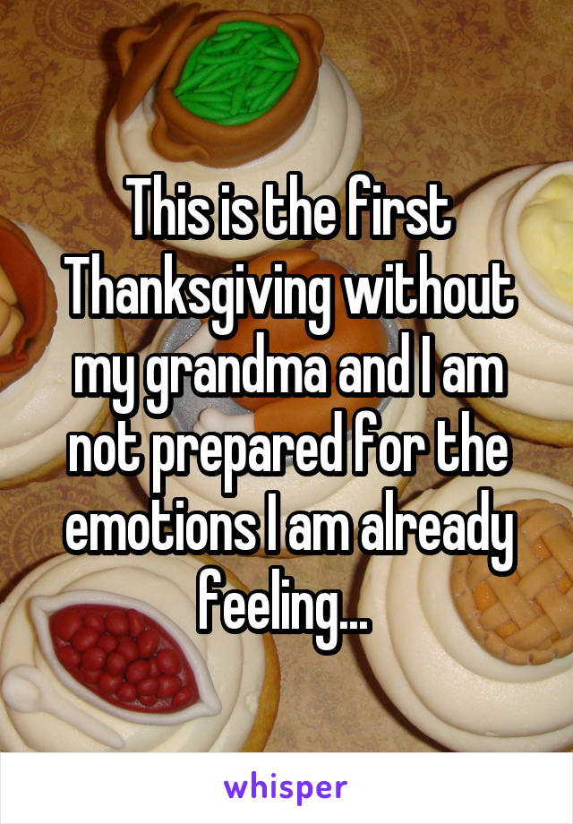 This is the first Thanksgiving without my grandma and I am not prepared for the emotions I am already feeling... 