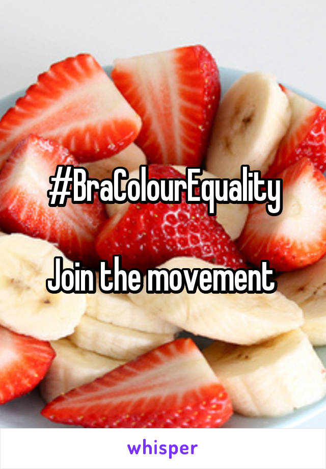 #BraColourEquality

Join the movement 