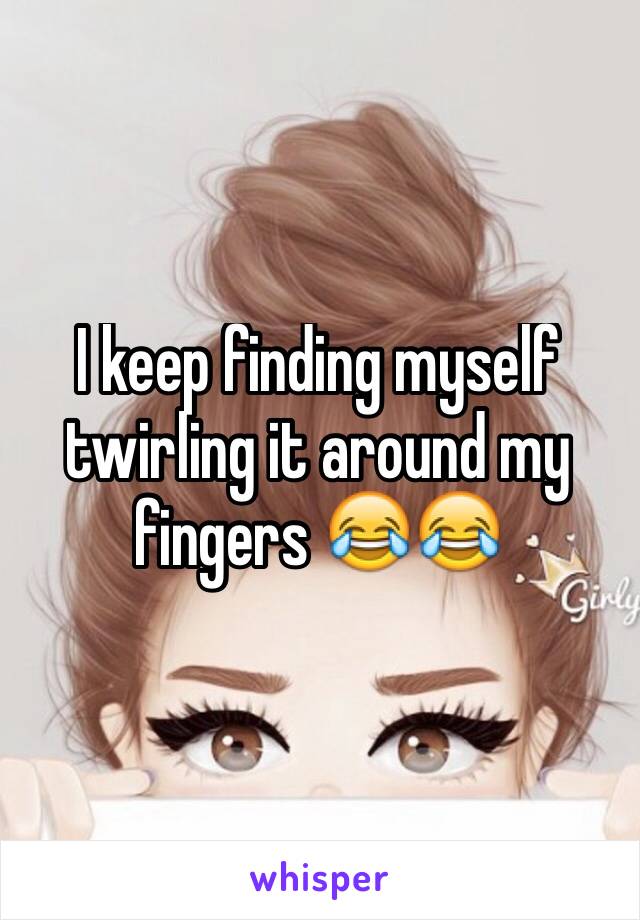 I keep finding myself twirling it around my fingers 😂😂