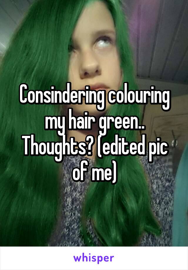 Consindering colouring my hair green.. Thoughts? (edited pic of me)