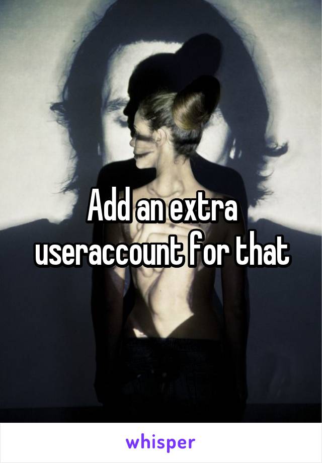 Add an extra useraccount for that