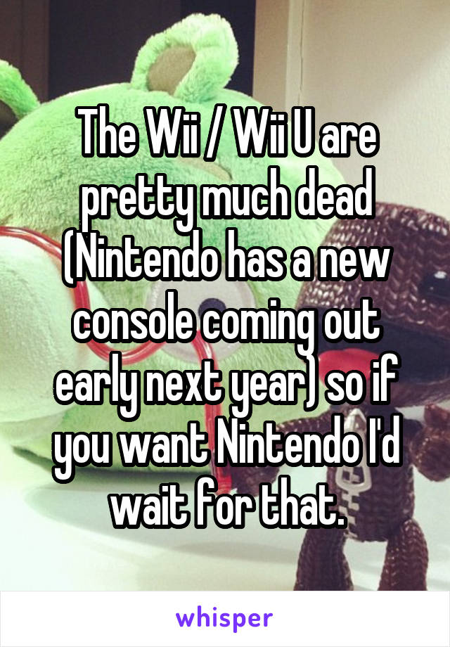 The Wii / Wii U are pretty much dead (Nintendo has a new console coming out early next year) so if you want Nintendo I'd wait for that.