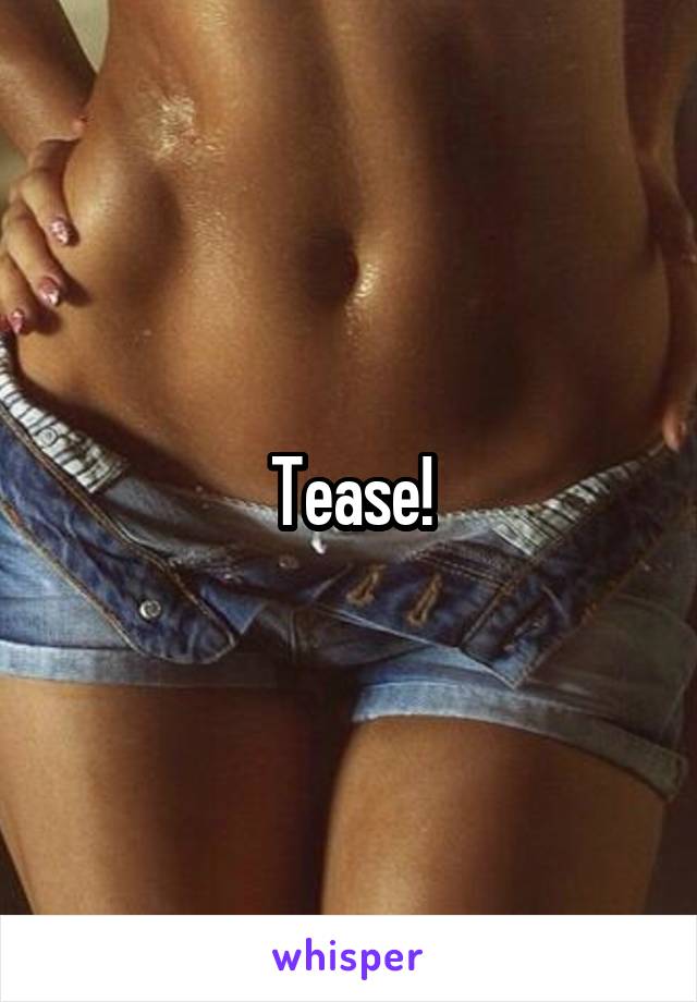 Tease!