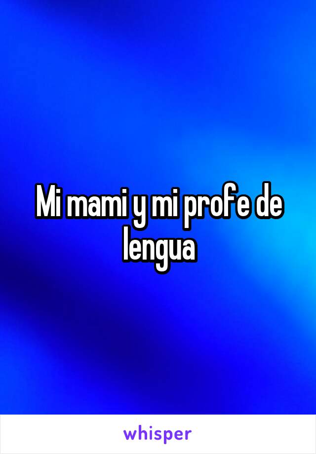 Mi mami y mi profe de lengua