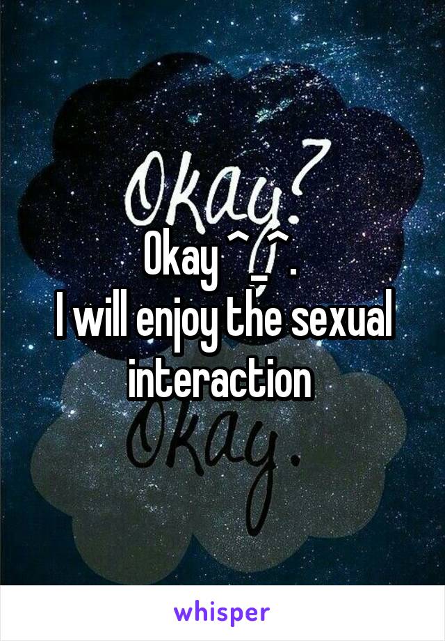 Okay ^_^. 
I will enjoy the sexual interaction 