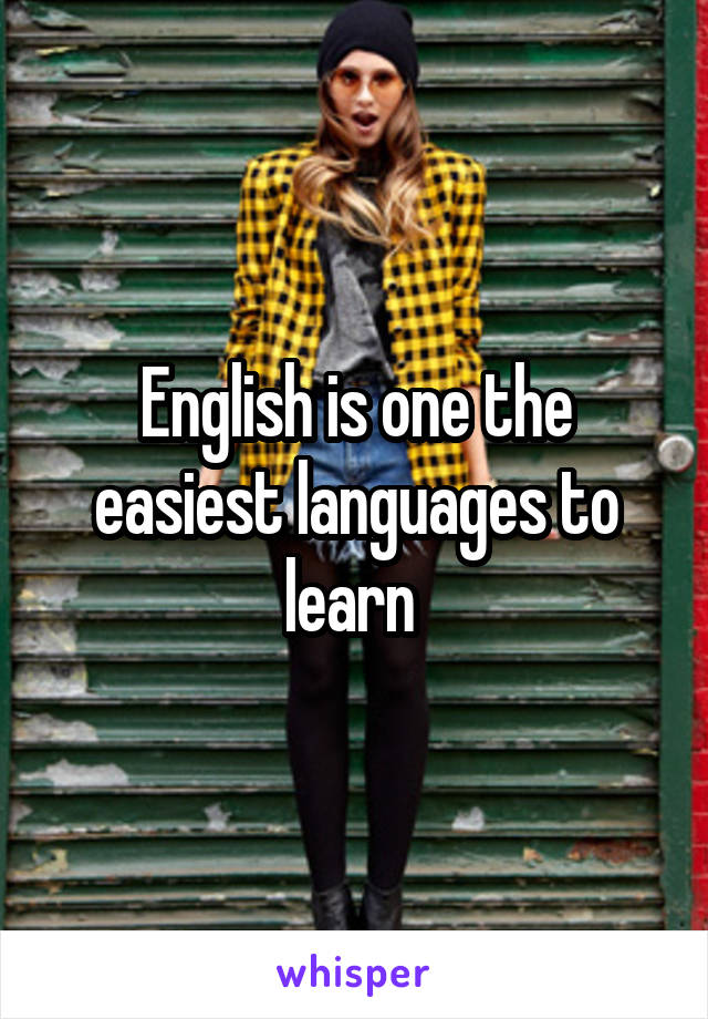 English is one the easiest languages to learn 