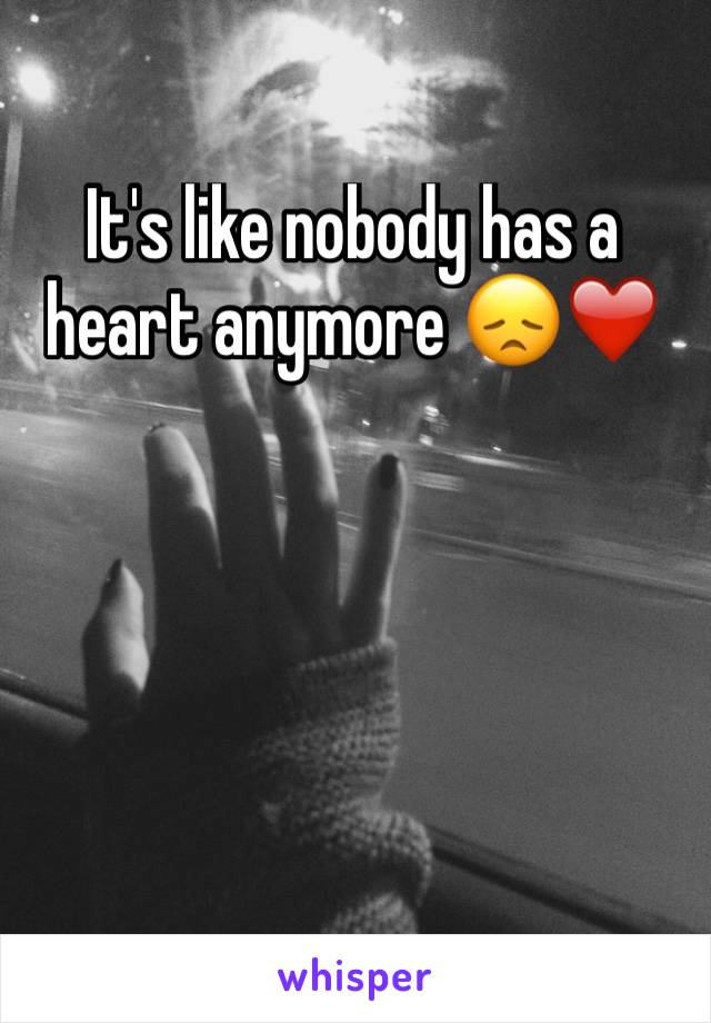 It's like nobody has a heart anymore 😞❤️