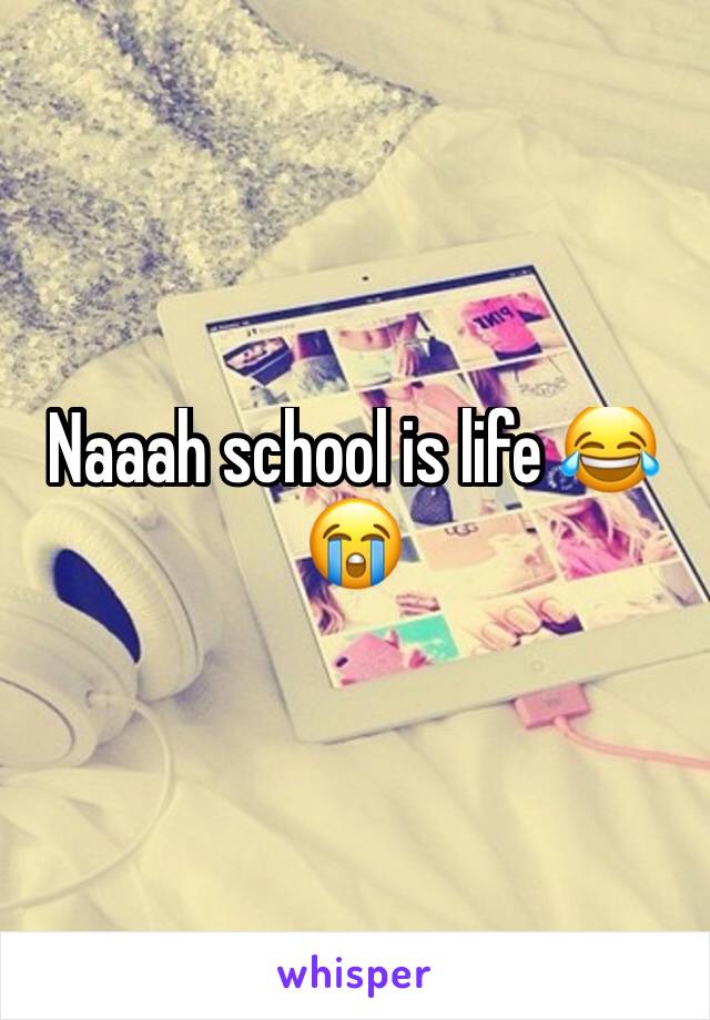 Naaah school is life 😂😭